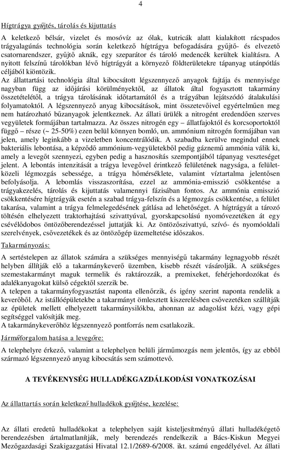 A nyitott felszín tárolókban lév hígtrágyát a környez földterületekre tápanyag utánpótlás céljából kiöntözik.