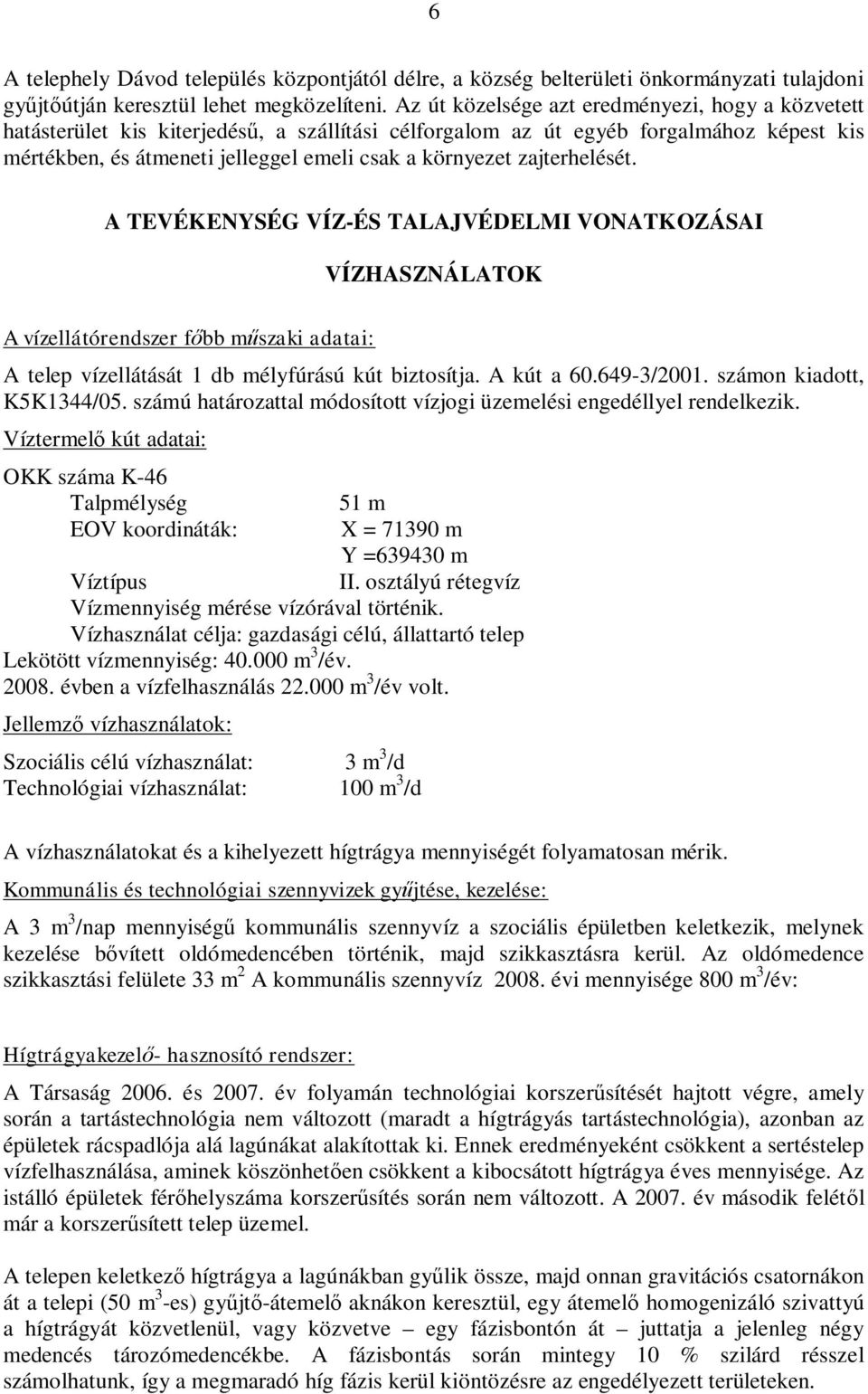 zajterhelését. A TEVÉKENYSÉG VÍZ-ÉS TALAJVÉDELMI VONATKOZÁSAI VÍZHASZNÁLATOK A vízellátórendszer fbb mszaki adatai: A telep vízellátását 1 db mélyfúrású kút biztosítja. A kút a 60.649-3/2001.