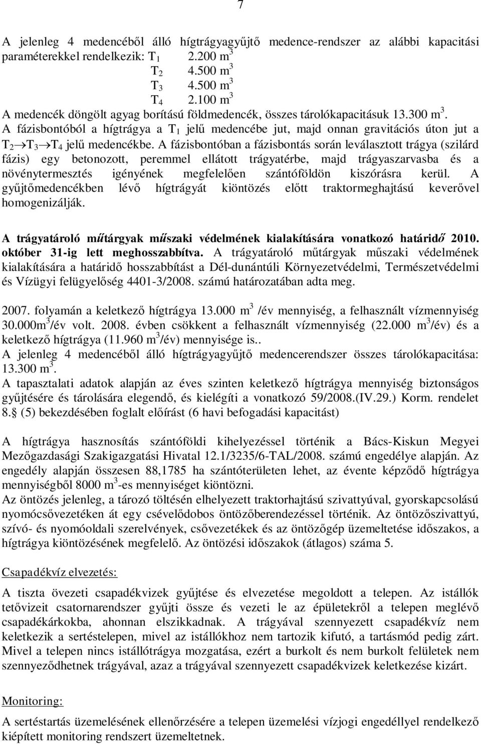 A fázisbontóból a hígtrágya a T 1 jel medencébe jut, majd onnan gravitációs úton jut a T 2 T 3 T 4 jel medencékbe.