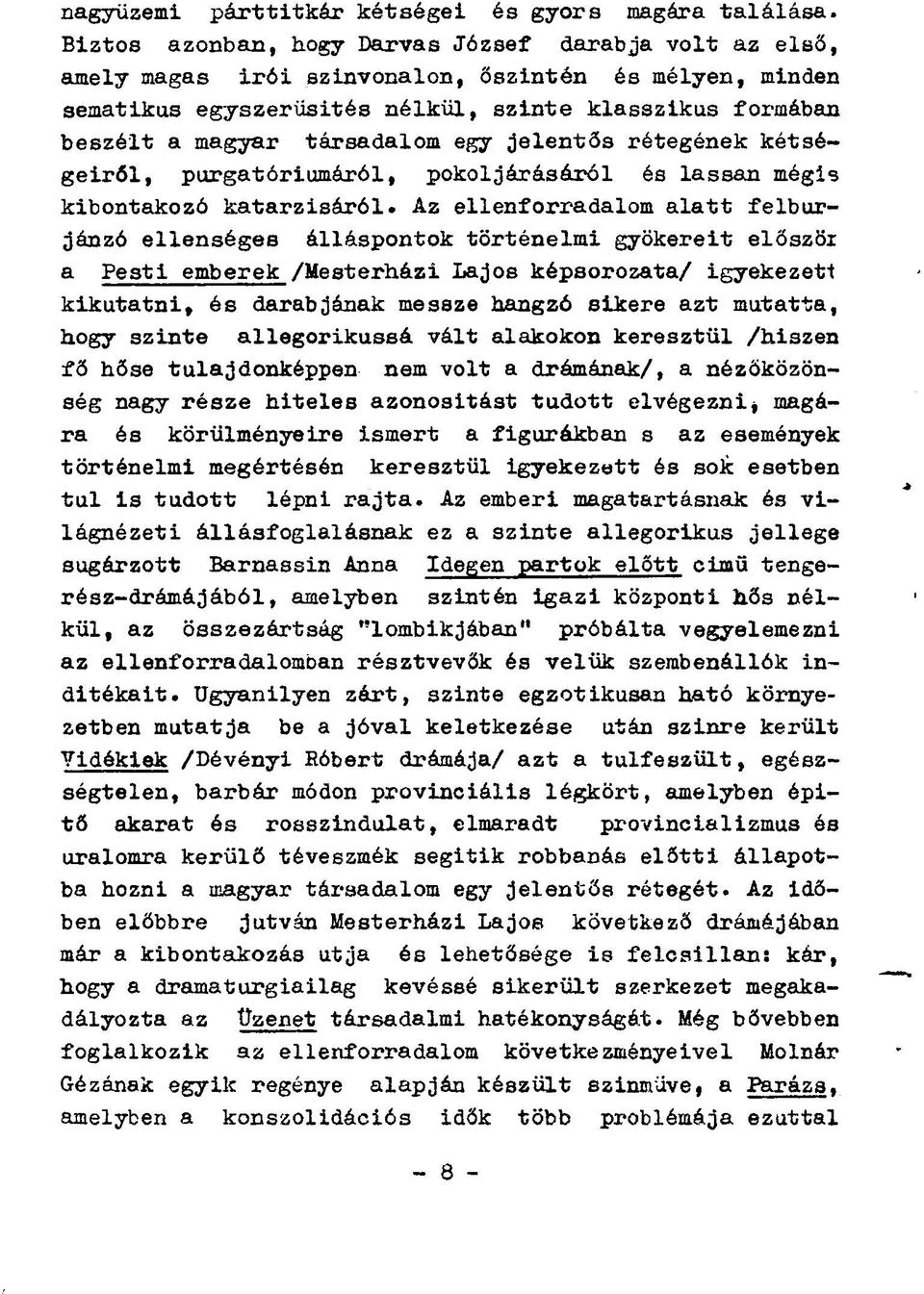 társadalom egy jelentős rétegének kétségeiről, purgatóriumáról, pokoljárásáról és lassan mégis kibontakozó katarzisáról.