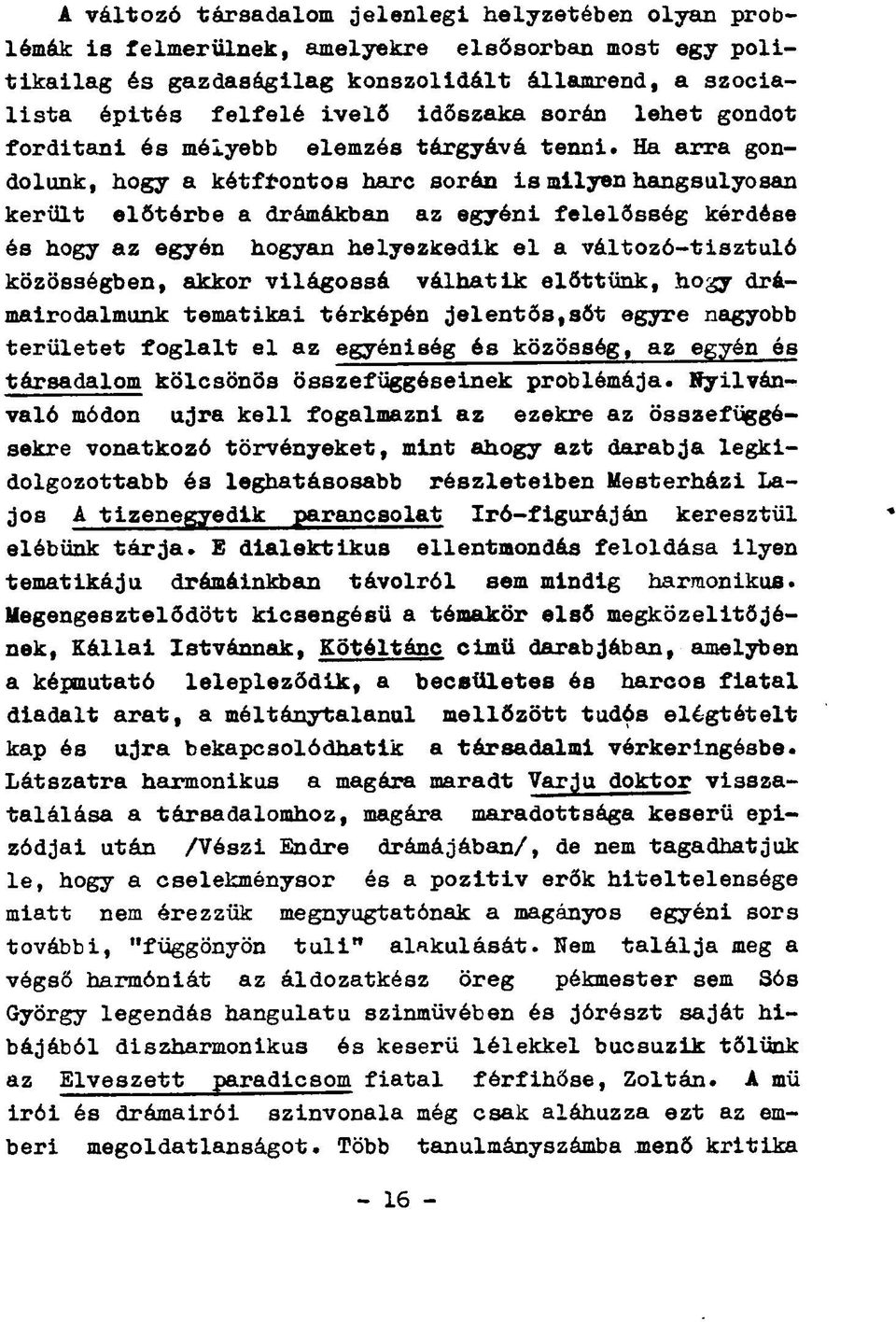 Ha arra gondolunk, hogy a kétfrontos harc során is milyen hangsúlyosan került előtérbe a drámákban az egyéni felelősség kérdése és hogy az egyén hogyan helyezkedik el a változó-tisztuló közösségben,