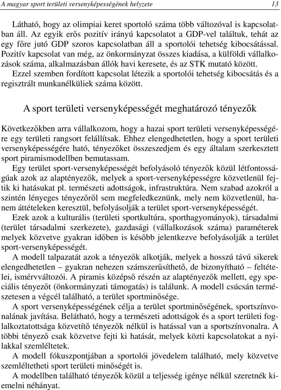 Pozitív kapcsolat van még, az önkormányzat összes kiadása, a külföldi vállalkozások száma, alkalmazásban állók havi keresete, és az STK mutató között.