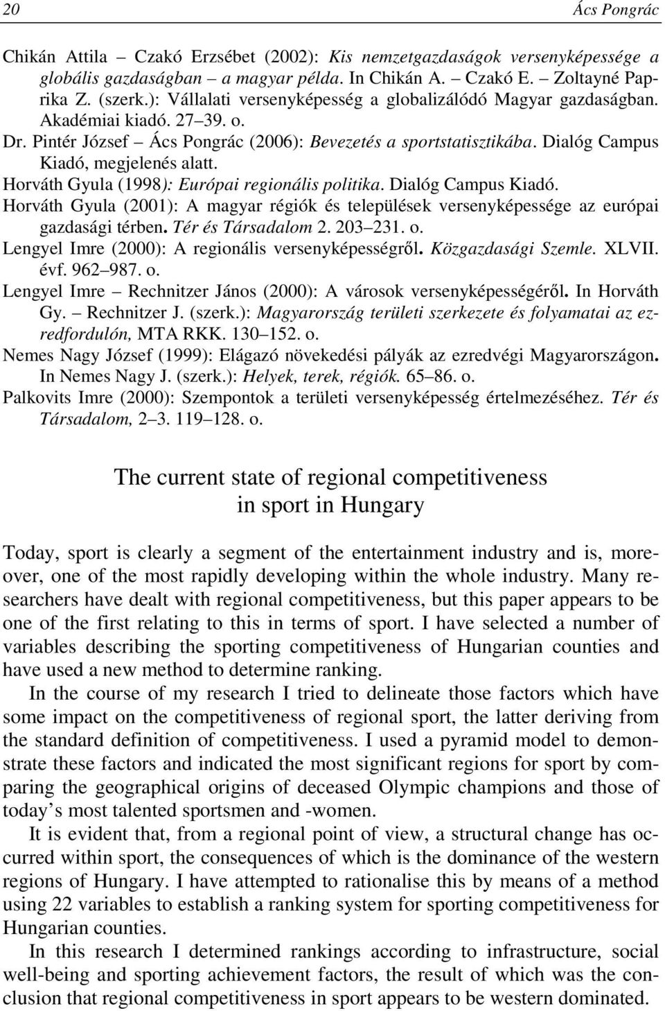 Horváth Gyula (1998): Európai regionális politika. Dialóg Campus Kiadó. Horváth Gyula (2001): A magyar régiók és települések versenyképessége az európai gazdasági térben. Tér és Társadalom 2. 203 231.