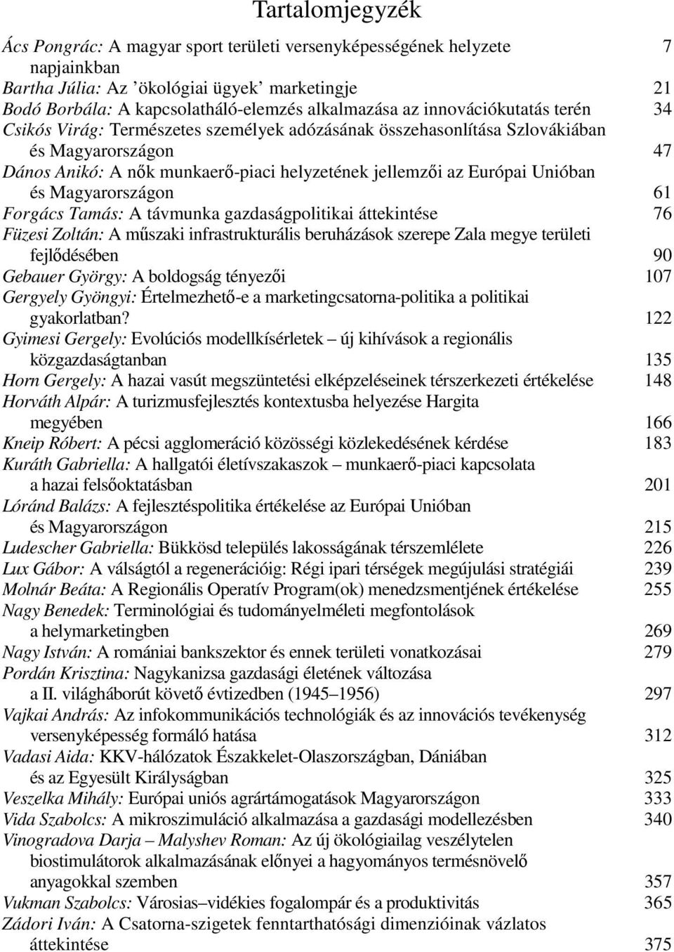 és Magyarországon 61 Forgács Tamás: A távmunka gazdaságpolitikai áttekintése 76 Füzesi Zoltán: A mőszaki infrastrukturális beruházások szerepe Zala megye területi fejlıdésében 90 Gebauer György: A