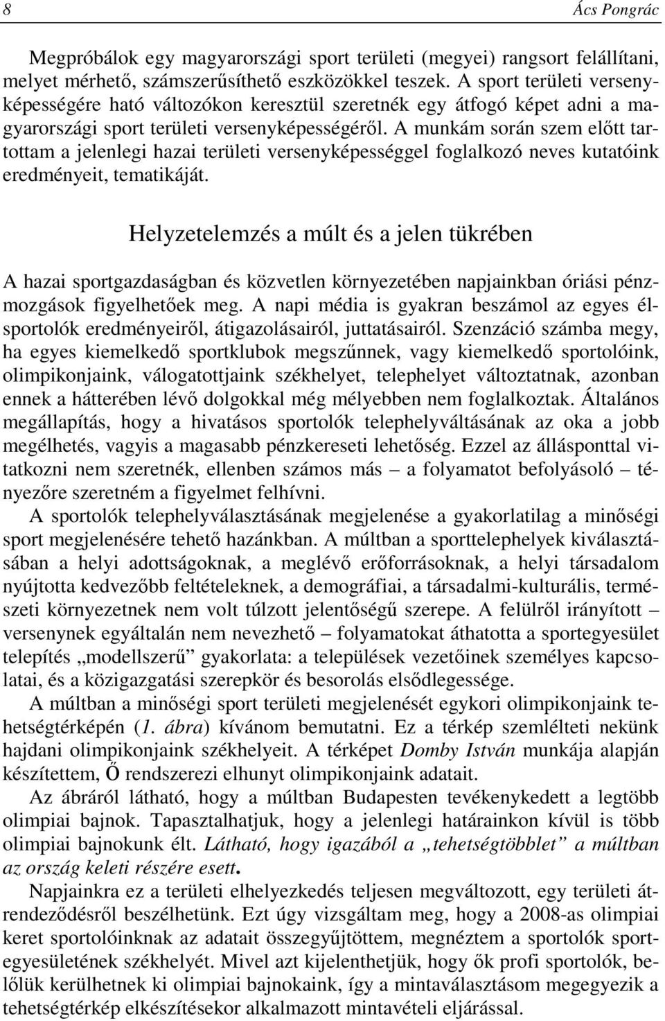 A munkám során szem elıtt tartottam a jelenlegi hazai területi versenyképességgel foglalkozó neves kutatóink eredményeit, tematikáját.