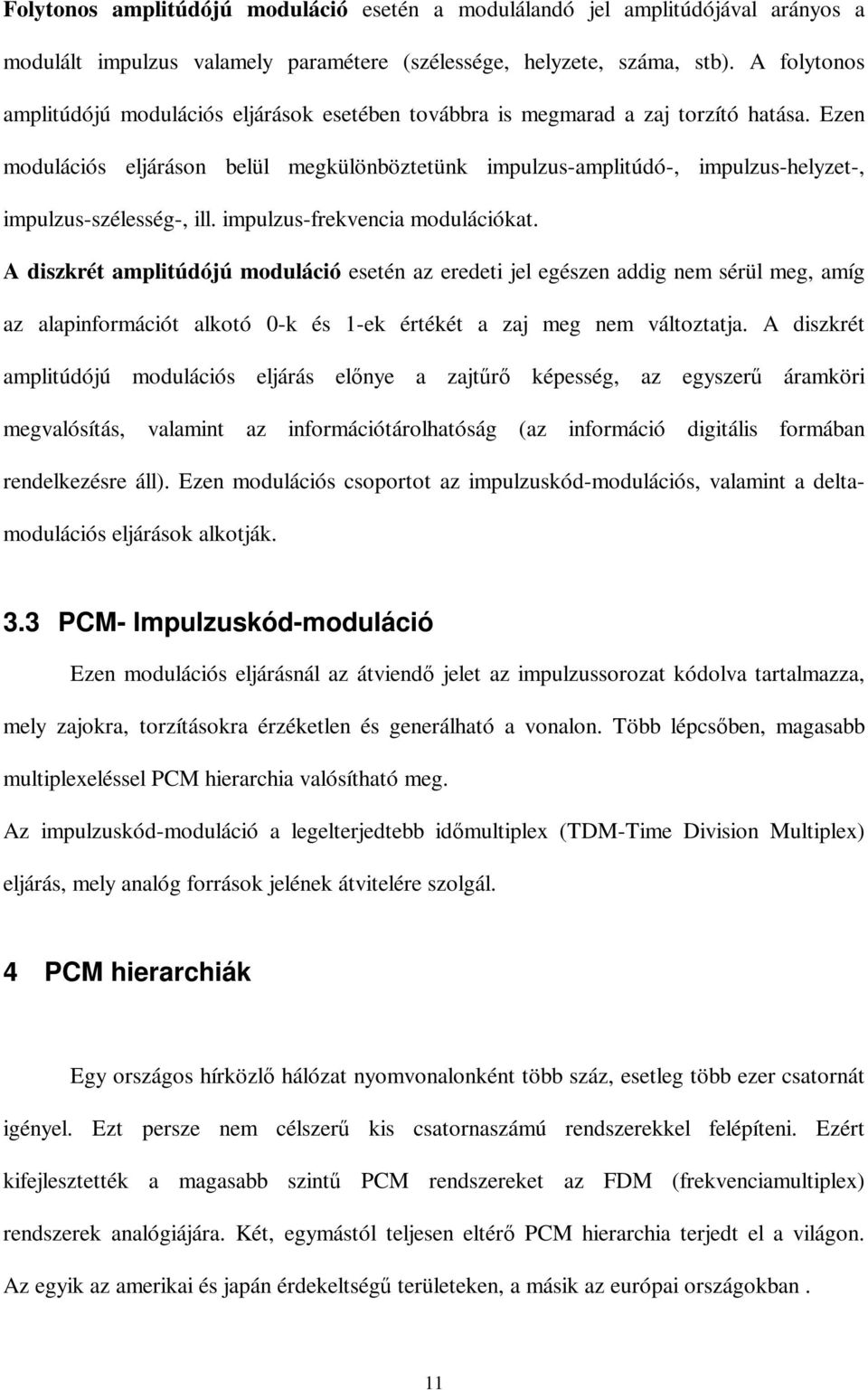 Ezen modulációs eljáráson belül megkülönböztetünk impulzus-amplitúdó-, impulzus-helyzet-, impulzus-szélesség-, ill. impulzus-frekvencia modulációkat.