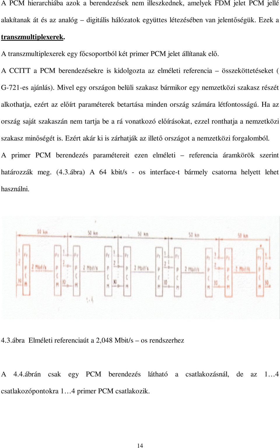 Mivel egy országon belüli szakasz bármikor egy nemzetközi szakasz részét alkothatja, ezért az előírt paraméterek betartása minden ország számára létfontosságú.