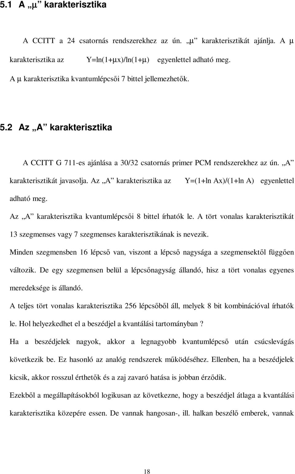 Az A karakterisztika az Y=(1+ln Ax)/(1+ln A) egyenlettel adható meg. Az A karakterisztika kvantumlépcsői 8 bittel írhatók le.