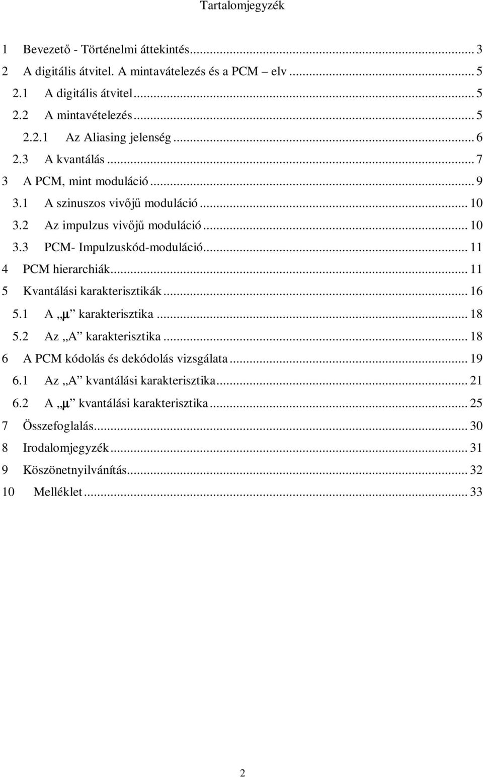 .. 11 4 PCM hierarchiák... 11 5 Kvantálási karakterisztikák... 16 5.1 A µ karakterisztika... 18 5.2 Az A karakterisztika... 18 6 A PCM kódolás és dekódolás vizsgálata... 19 6.