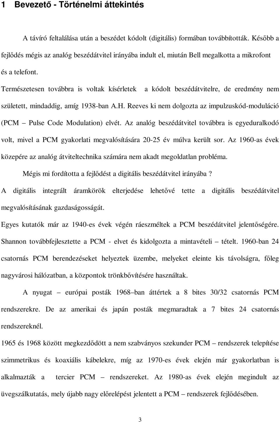 Természetesen továbbra is voltak kísérletek a kódolt beszédátvitelre, de eredmény nem született, mindaddig, amíg 1938-ban A.H.