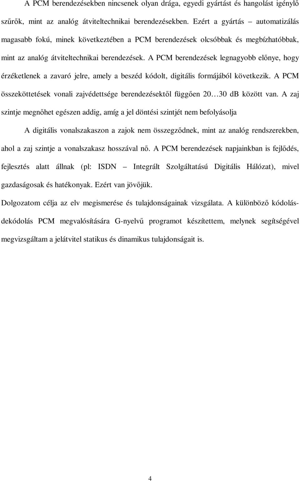 A PCM berendezések legnagyobb előnye, hogy érzéketlenek a zavaró jelre, amely a beszéd kódolt, digitális formájából következik.