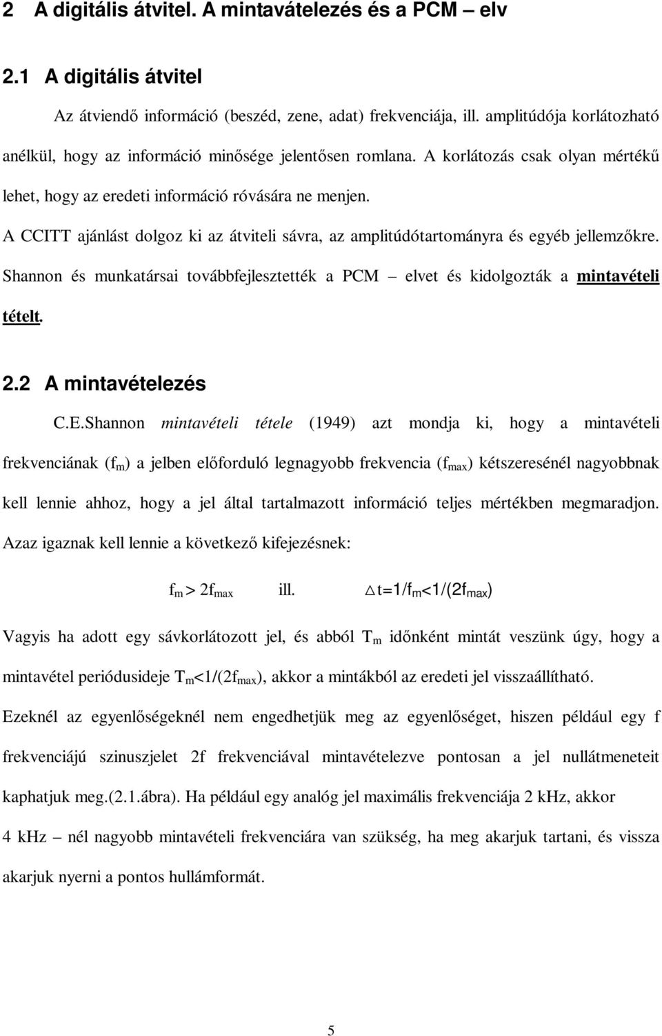 A CCITT ajánlást dolgoz ki az átviteli sávra, az amplitúdótartományra és egyéb jellemzőkre. Shannon és munkatársai továbbfejlesztették a PCM elvet és kidolgozták a mintavételi tételt. 2.