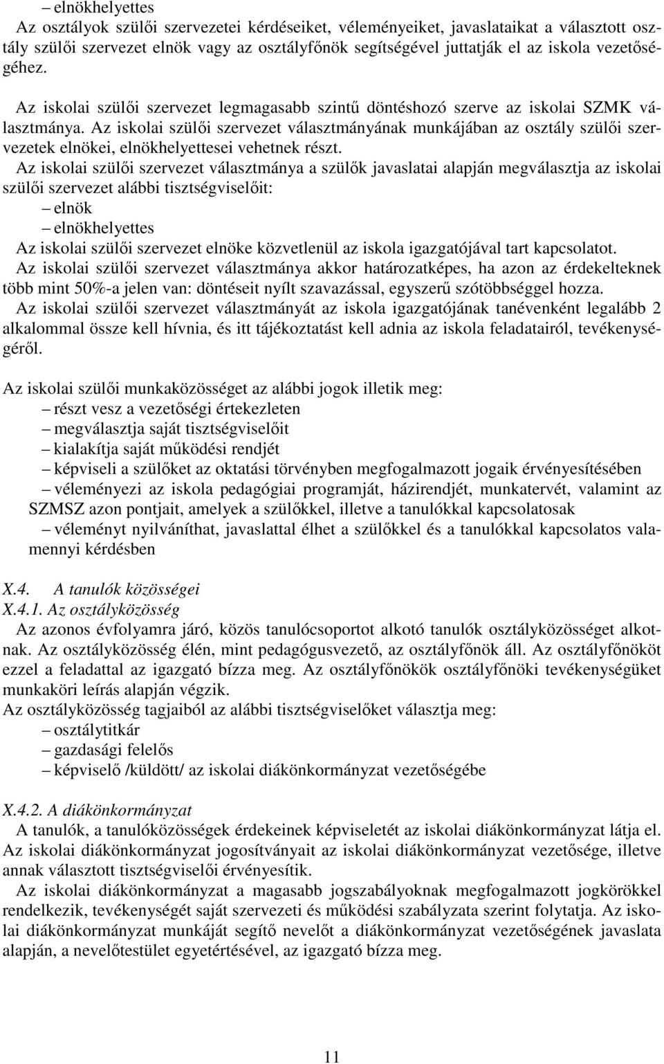 Az iskolai szülői szervezet választmányának munkájában az osztály szülői szervezetek elnökei, elnökhelyettesei vehetnek részt.