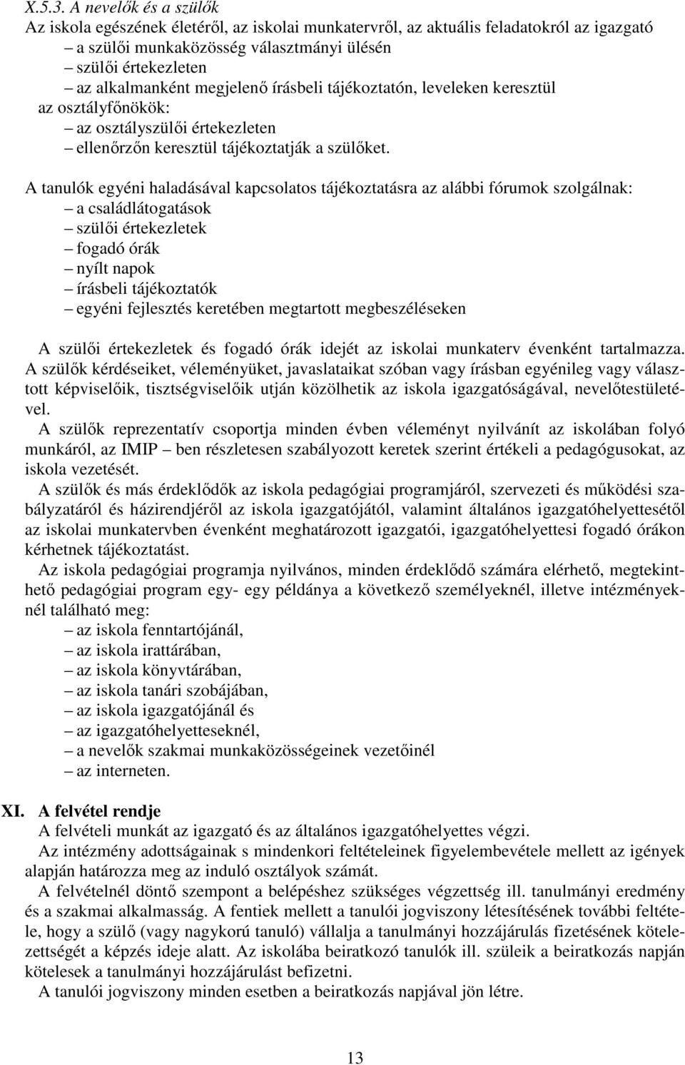 megjelenő írásbeli tájékoztatón, leveleken keresztül az osztályfőnökök: az osztályszülői értekezleten ellenőrzőn keresztül tájékoztatják a szülőket.