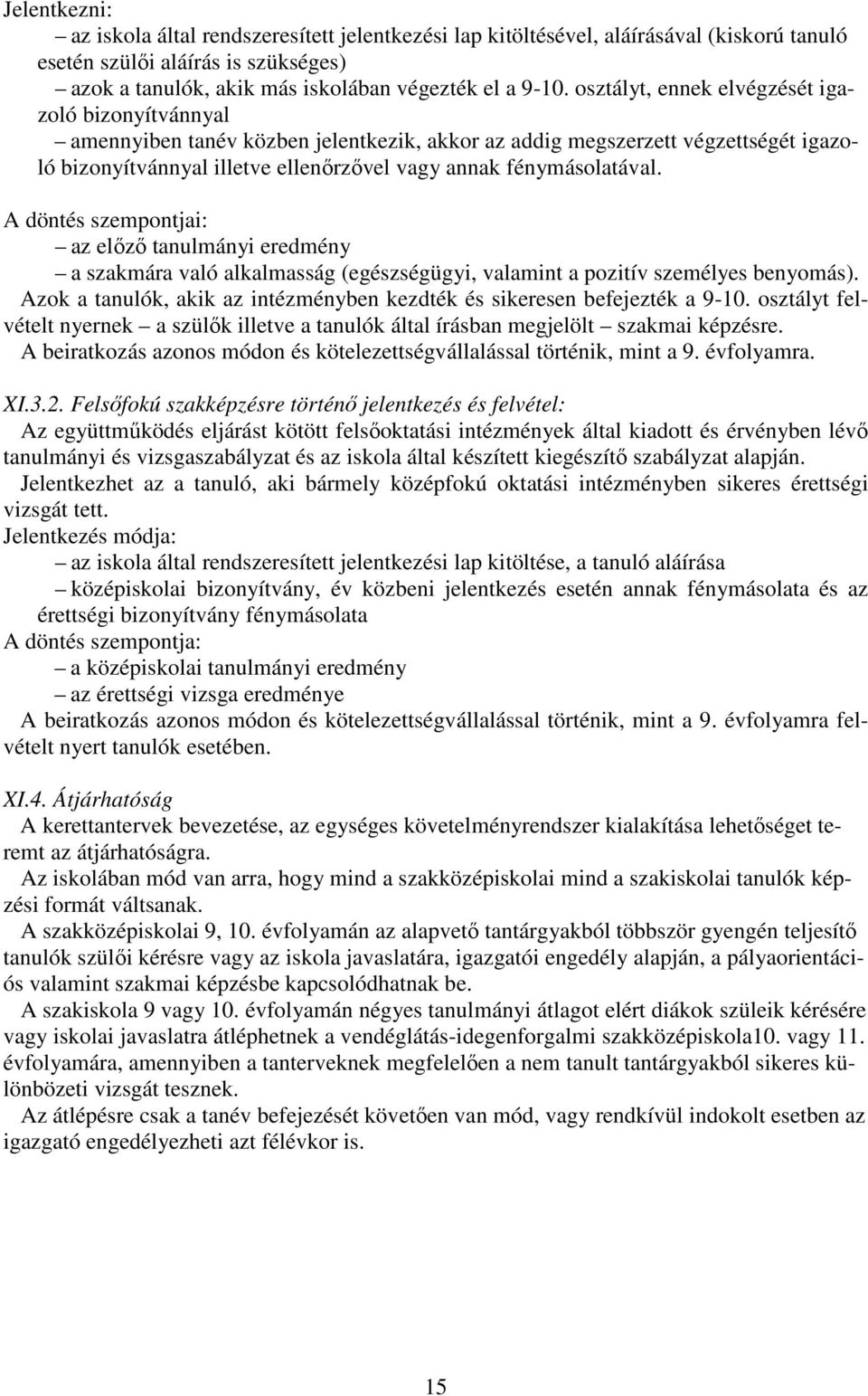 A döntés szempontjai: az előző tanulmányi eredmény a szakmára való alkalmasság (egészségügyi, valamint a pozitív személyes benyomás).