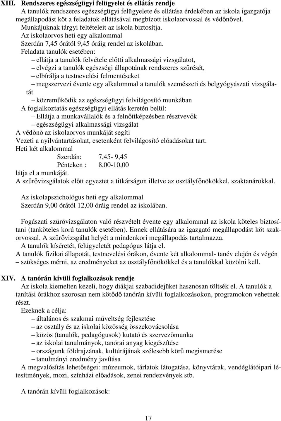 Feladata tanulók esetében: ellátja a tanulók felvétele előtti alkalmassági vizsgálatot, elvégzi a tanulók egészségi állapotának rendszeres szűrését, elbírálja a testnevelési felmentéseket megszervezi