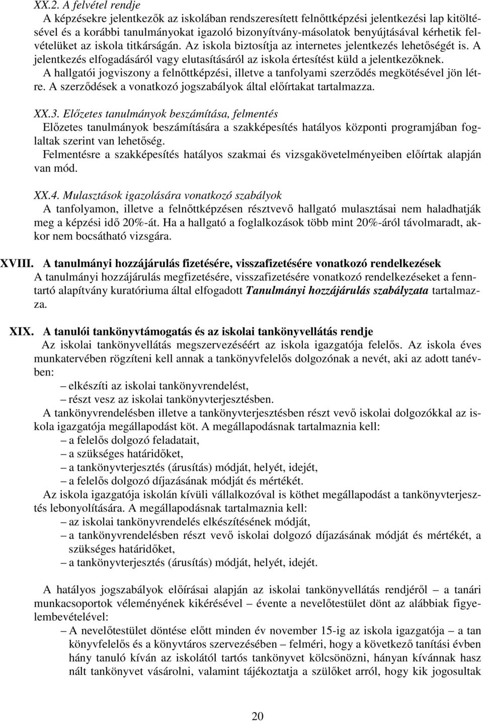 A hallgatói jogviszony a felnőttképzési, illetve a tanfolyami szerződés megkötésével jön létre. A szerződések a vonatkozó jogszabályok által előírtakat tartalmazza. XX.3.