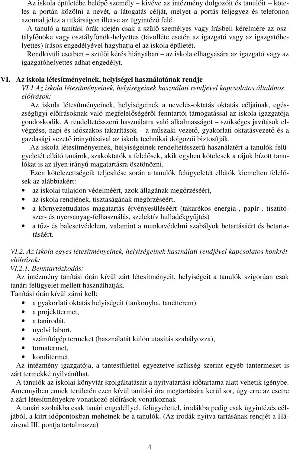 A tanuló a tanítási órák idején csak a szülő személyes vagy írásbeli kérelmére az osztályfőnöke vagy osztályfőnök-helyettes (távolléte esetén az igazgató vagy az igazgatóhelyettes) írásos