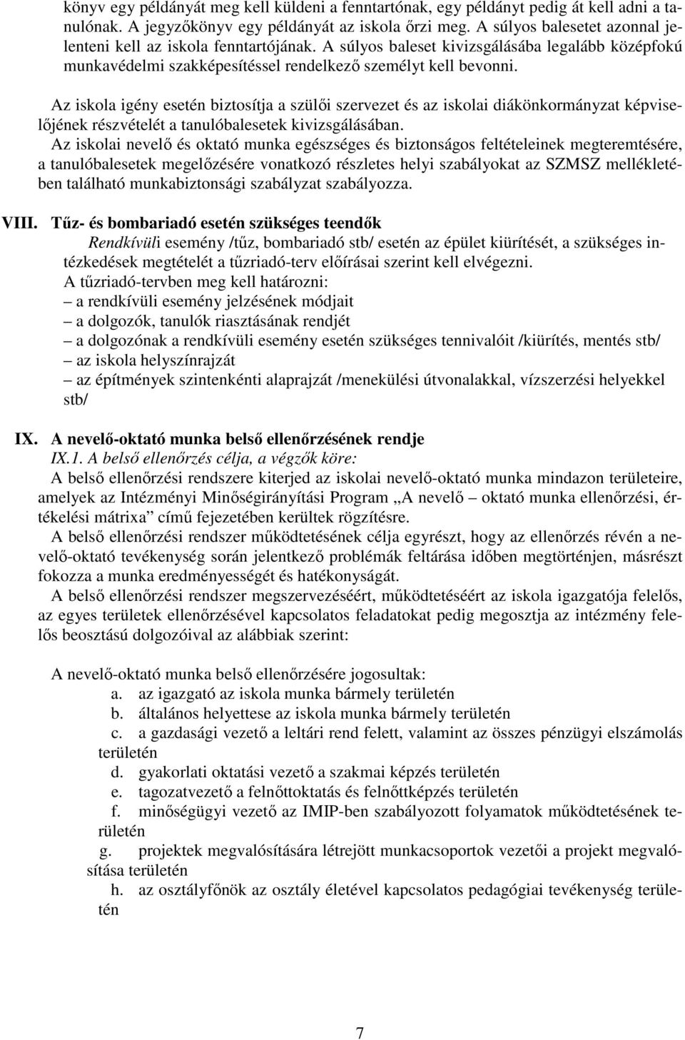 Az iskola igény esetén biztosítja a szülői szervezet és az iskolai diákönkormányzat képviselőjének részvételét a tanulóbalesetek kivizsgálásában.