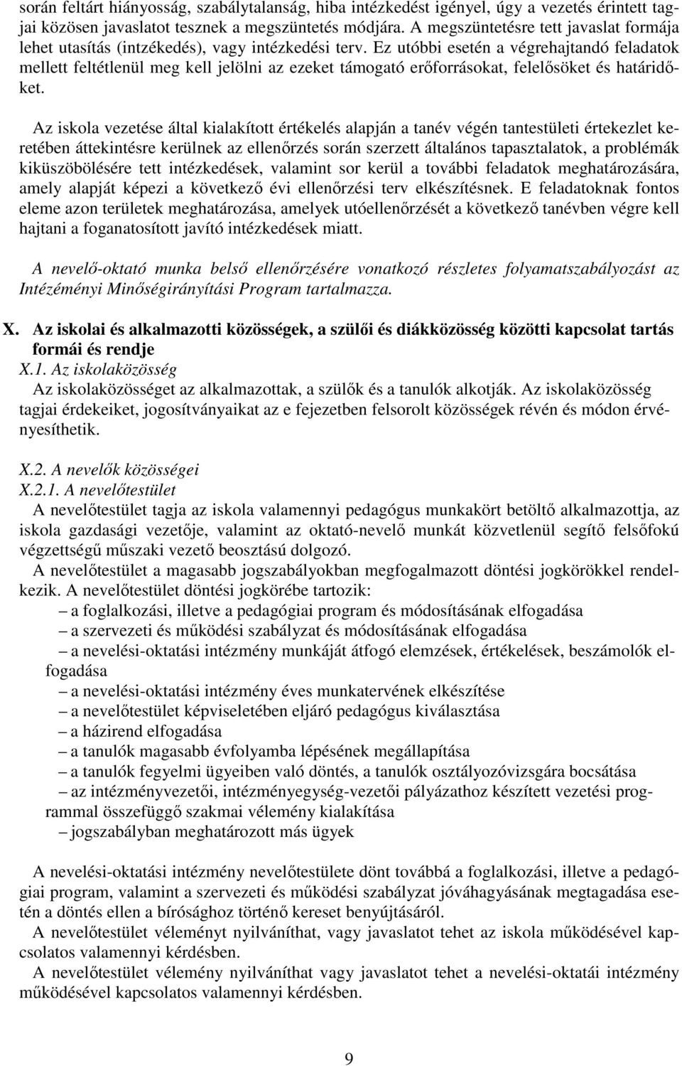 Ez utóbbi esetén a végrehajtandó feladatok mellett feltétlenül meg kell jelölni az ezeket támogató erőforrásokat, felelősöket és határidőket.