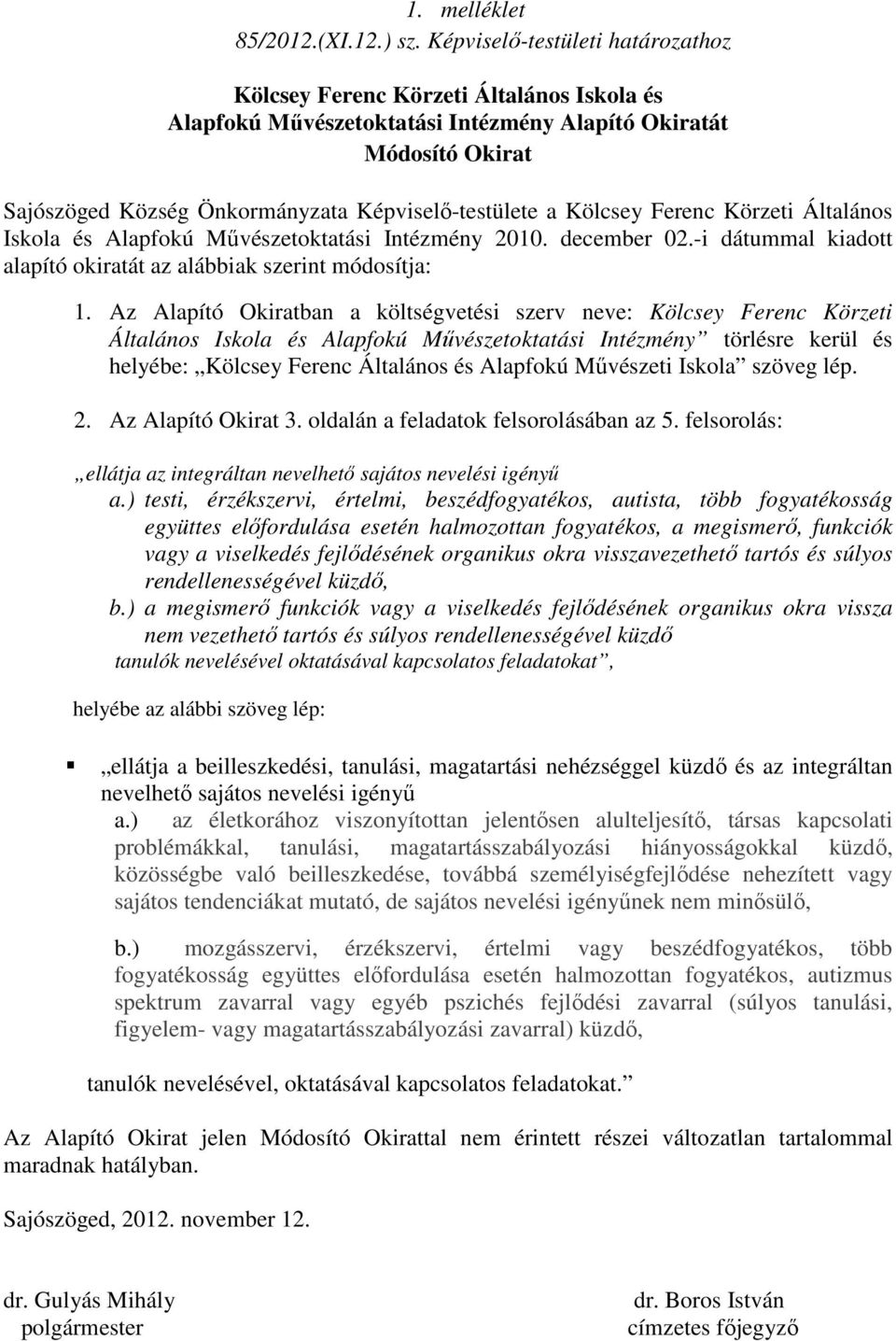 Kölcsey Ferenc Körzeti Általános Iskola és Alapfokú Mővészetoktatási Intézmény 2010. december 02.-i dátummal kiadott alapító okiratát az alábbiak szerint módosítja: 1.