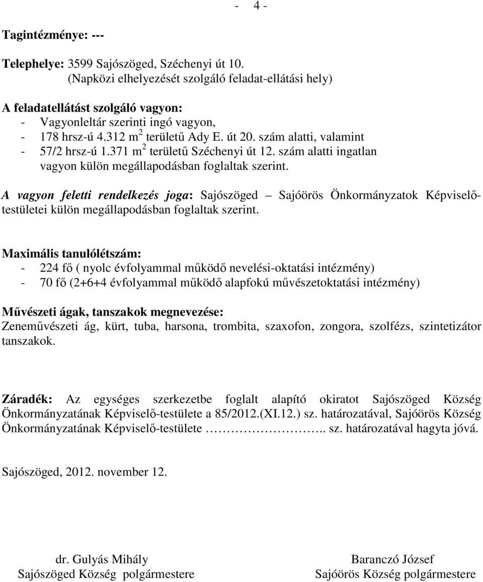 szám alatti, valamint - 57/2 hrsz-ú 1.371 m 2 területő Széchenyi út 12. szám alatti ingatlan vagyon külön megállapodásban foglaltak szerint.