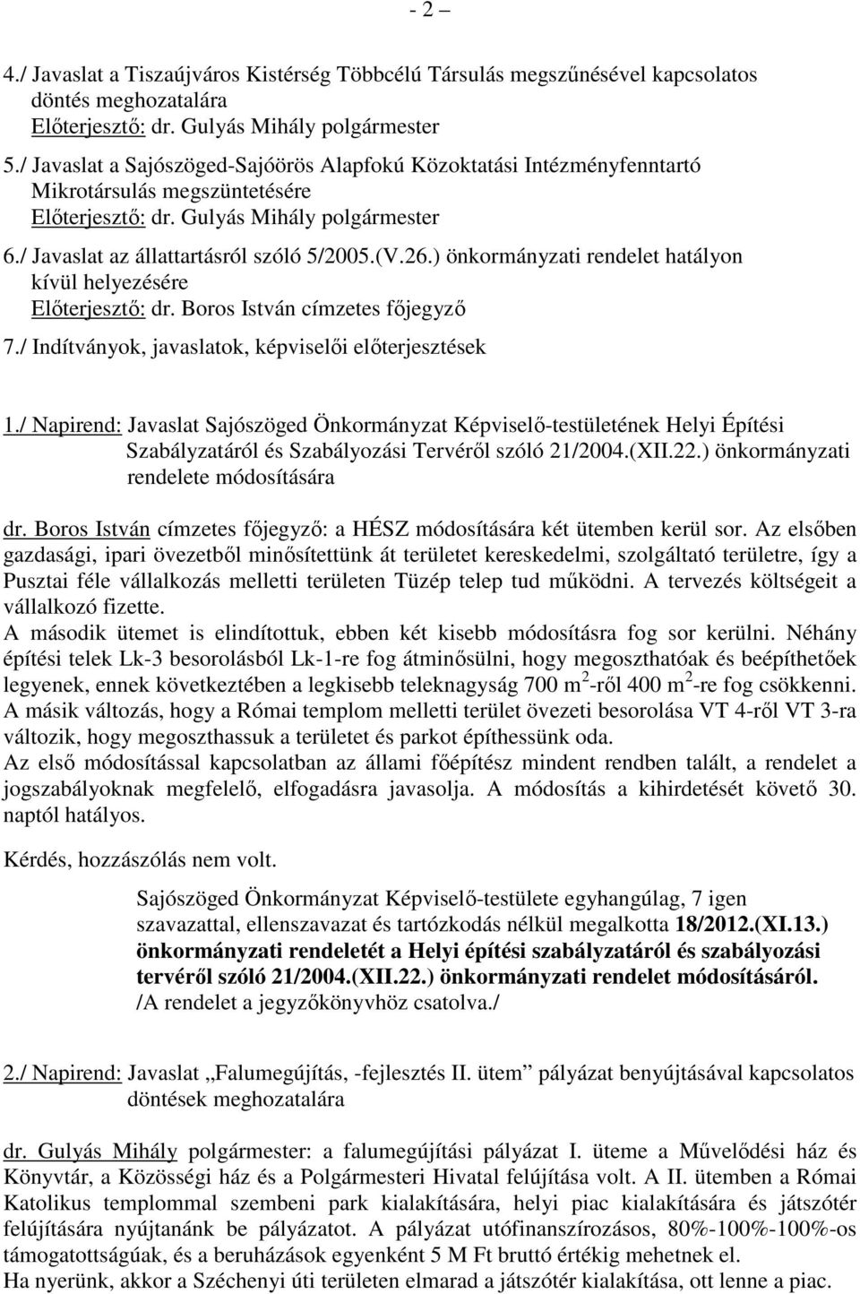 ) önkormányzati rendelet hatályon kívül helyezésére Elıterjesztı: dr. Boros István címzetes fıjegyzı 7./ Indítványok, javaslatok, képviselıi elıterjesztések 1.