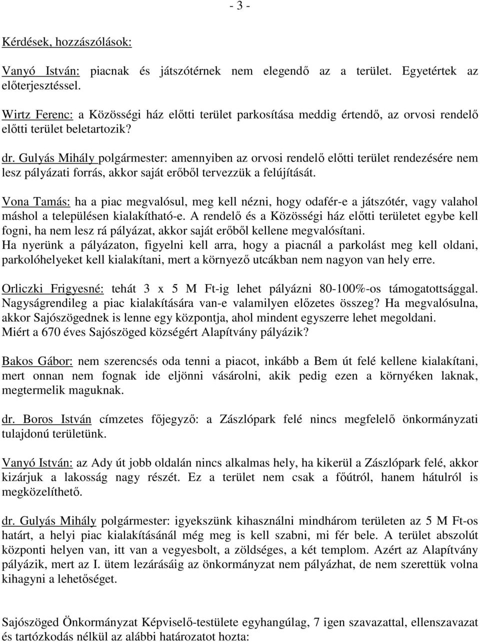 Gulyás Mihály polgármester: amennyiben az orvosi rendelı elıtti terület rendezésére nem lesz pályázati forrás, akkor saját erıbıl tervezzük a felújítását.