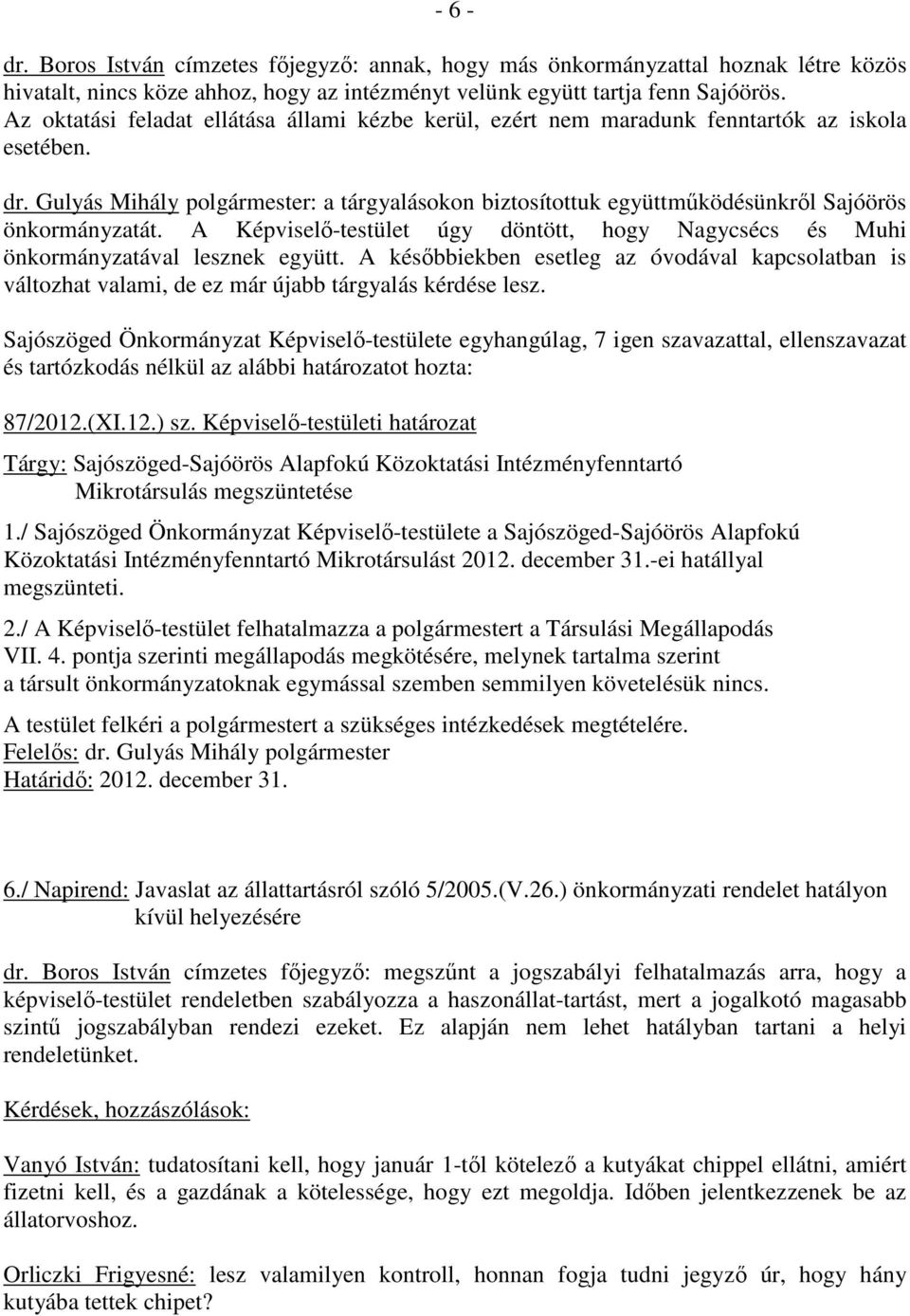 Gulyás Mihály polgármester: a tárgyalásokon biztosítottuk együttmőködésünkrıl Sajóörös önkormányzatát. A Képviselı-testület úgy döntött, hogy Nagycsécs és Muhi önkormányzatával lesznek együtt.