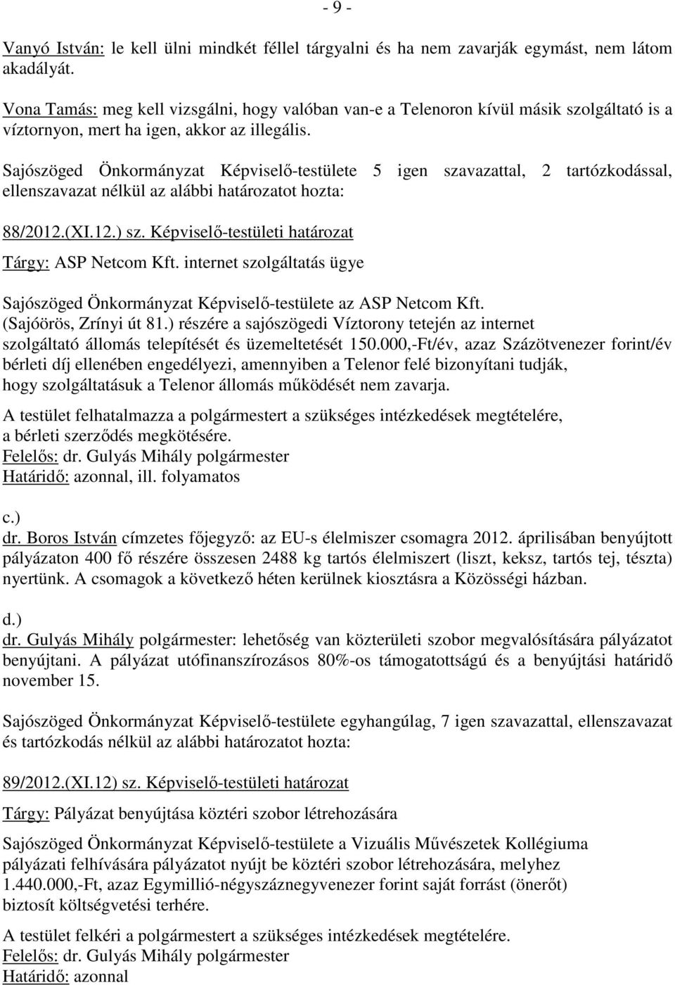 Sajószöged Önkormányzat Képviselı-testülete 5 igen szavazattal, 2 tartózkodással, ellenszavazat nélkül az alábbi határozatot hozta: 88/2012.(XI.12.) sz.