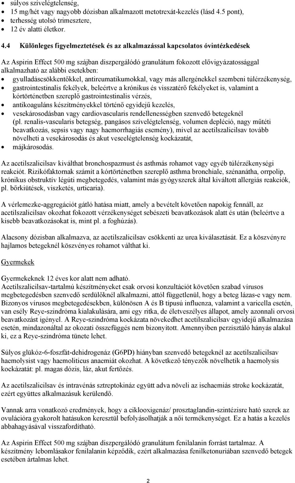 4 Különleges figyelmeztetések és az alkalmazással kapcsolatos óvintézkedések Az Aspirin Effect 500 mg szájban diszpergálódó granulátum fokozott elővigyázatossággal alkalmazható az alábbi esetekben: