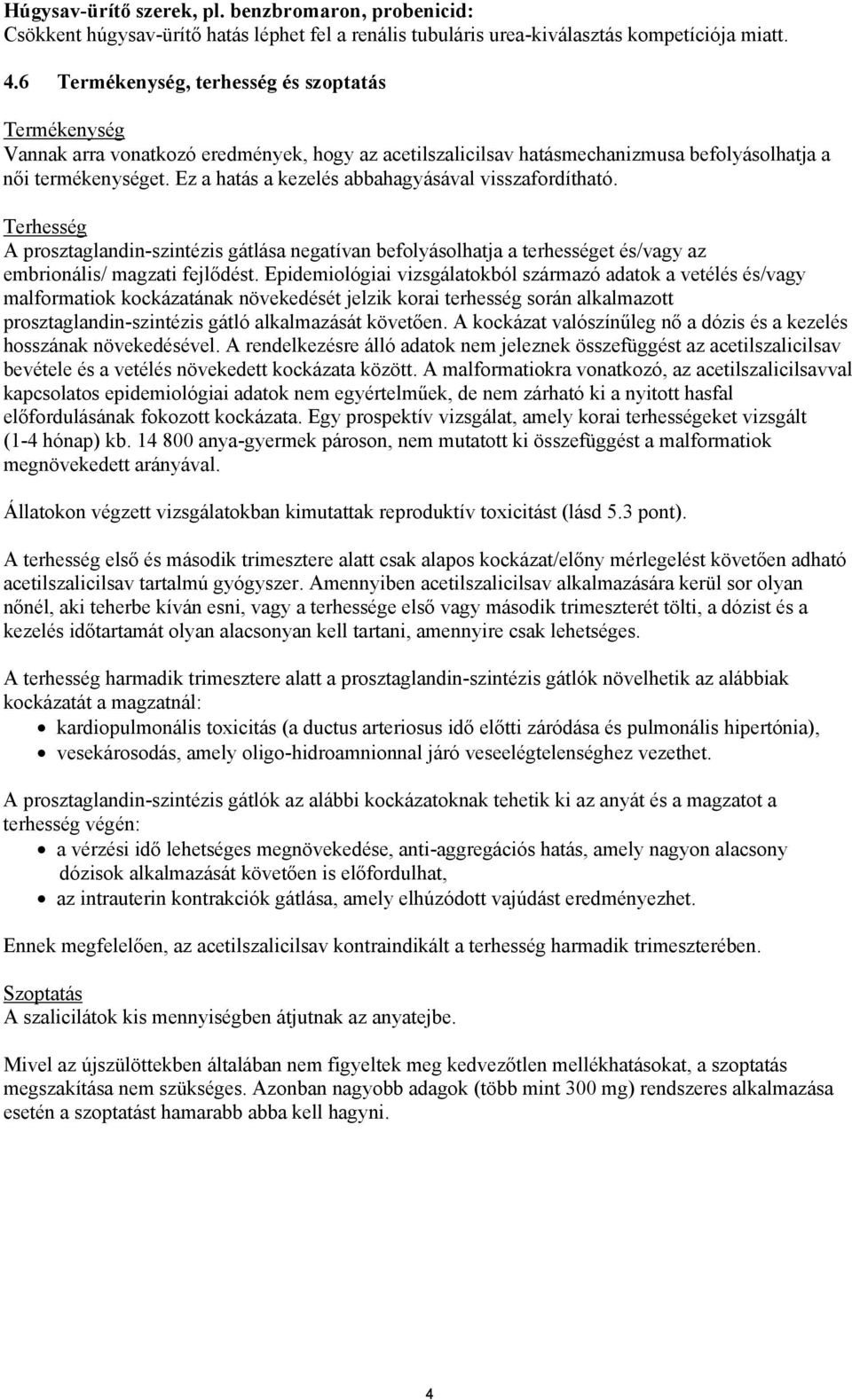 Ez a hatás a kezelés abbahagyásával visszafordítható. Terhesség A prosztaglandin-szintézis gátlása negatívan befolyásolhatja a terhességet és/vagy az embrionális/ magzati fejlődést.