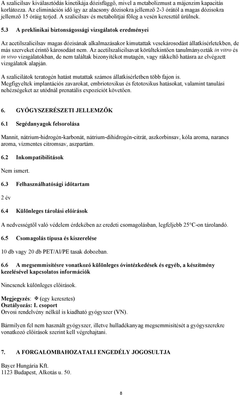 3 A preklinikai biztonságossági vizsgálatok eredményei Az acetilszalicilsav magas dózisának alkalmazásakor kimutattak vesekárosodást állatkísérletekben, de más szerveket érintő károsodást nem.