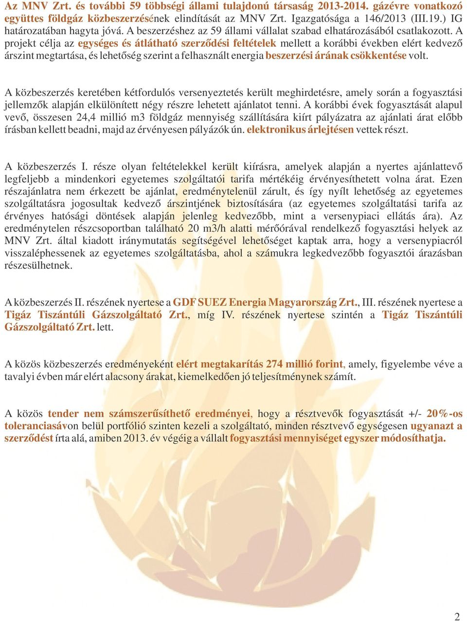 A projekt célja az egységes és átlátható szerződési feltételek mellett a korábbi években elért kedvező árszint megtartása, és lehetőség szerint a felhasznált energia beszerzési árának csökkentése