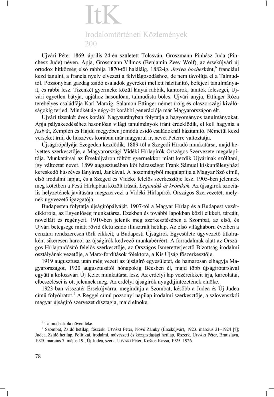 Jesiva bocherként, 6 franciául kezd tanulni, a francia nyelv elvezeti a felvilágosodáshoz, de nem távolítja el a Talmudtól.