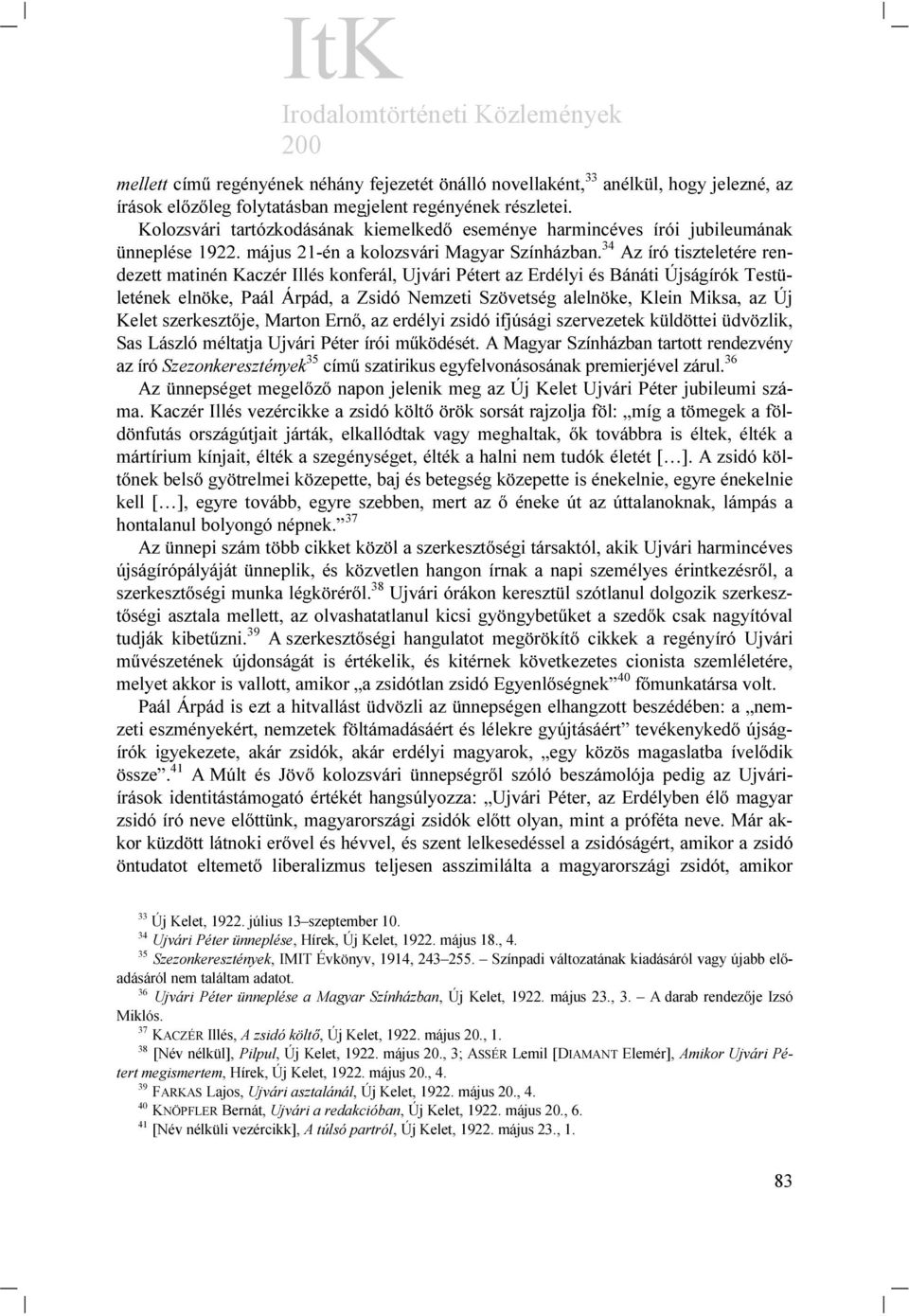 34 Az író tiszteletére rendezett matinén Kaczér Illés konferál, Ujvári Pétert az Erdélyi és Bánáti Újságírók Testületének elnöke, Paál Árpád, a Zsidó Nemzeti Szövetség alelnöke, Klein Miksa, az Új