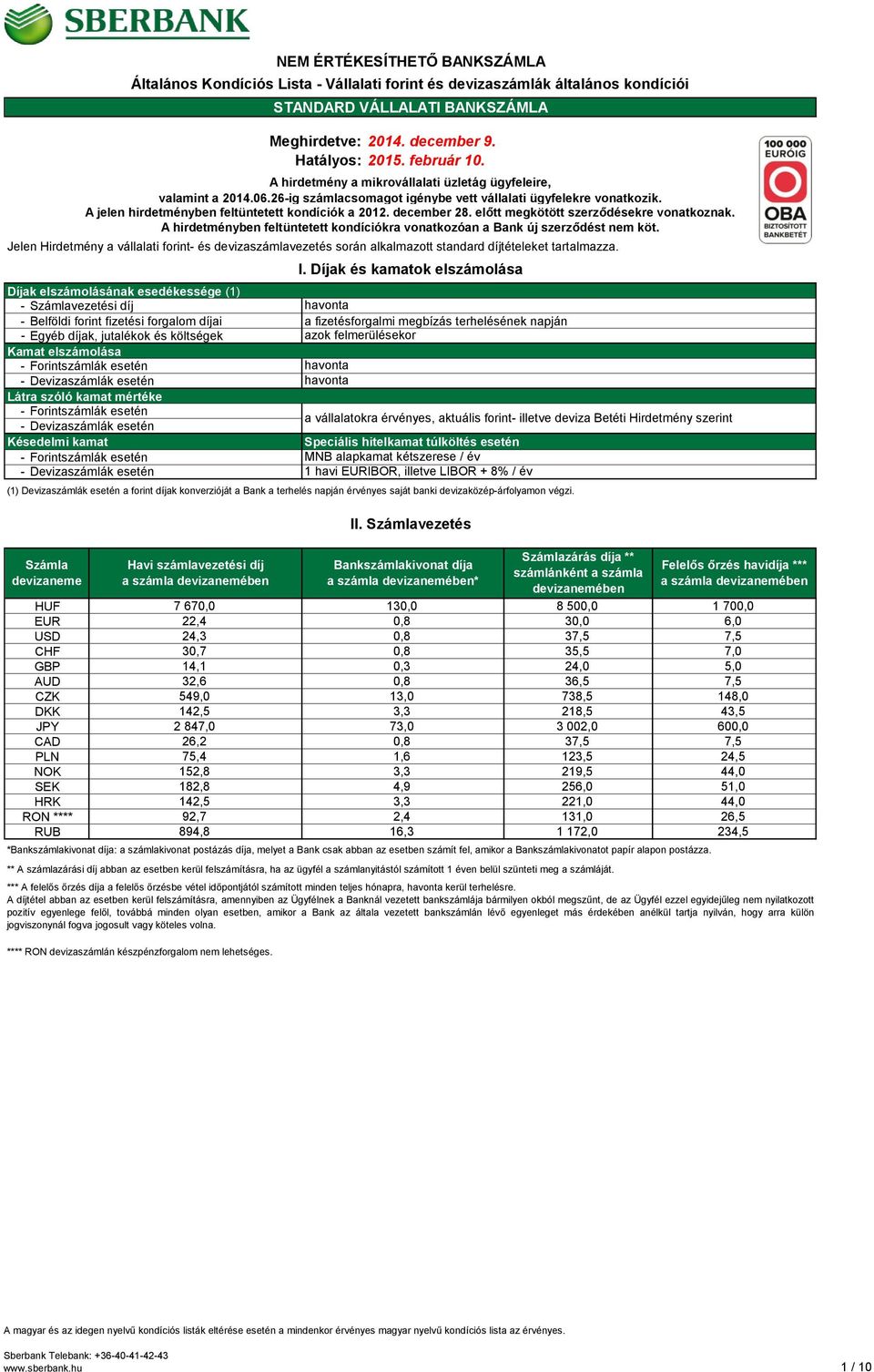 Számla Havi számlavezetési díj Bankszámlakivonat díja devizaneme a számla devizanemében a számla devizanemében* devizanemében HUF 7 670,0 130,0 8 500,0 1 700,0 EUR 22,4 0,8 30,0 6,0 USD 24,3 0,8 37,5