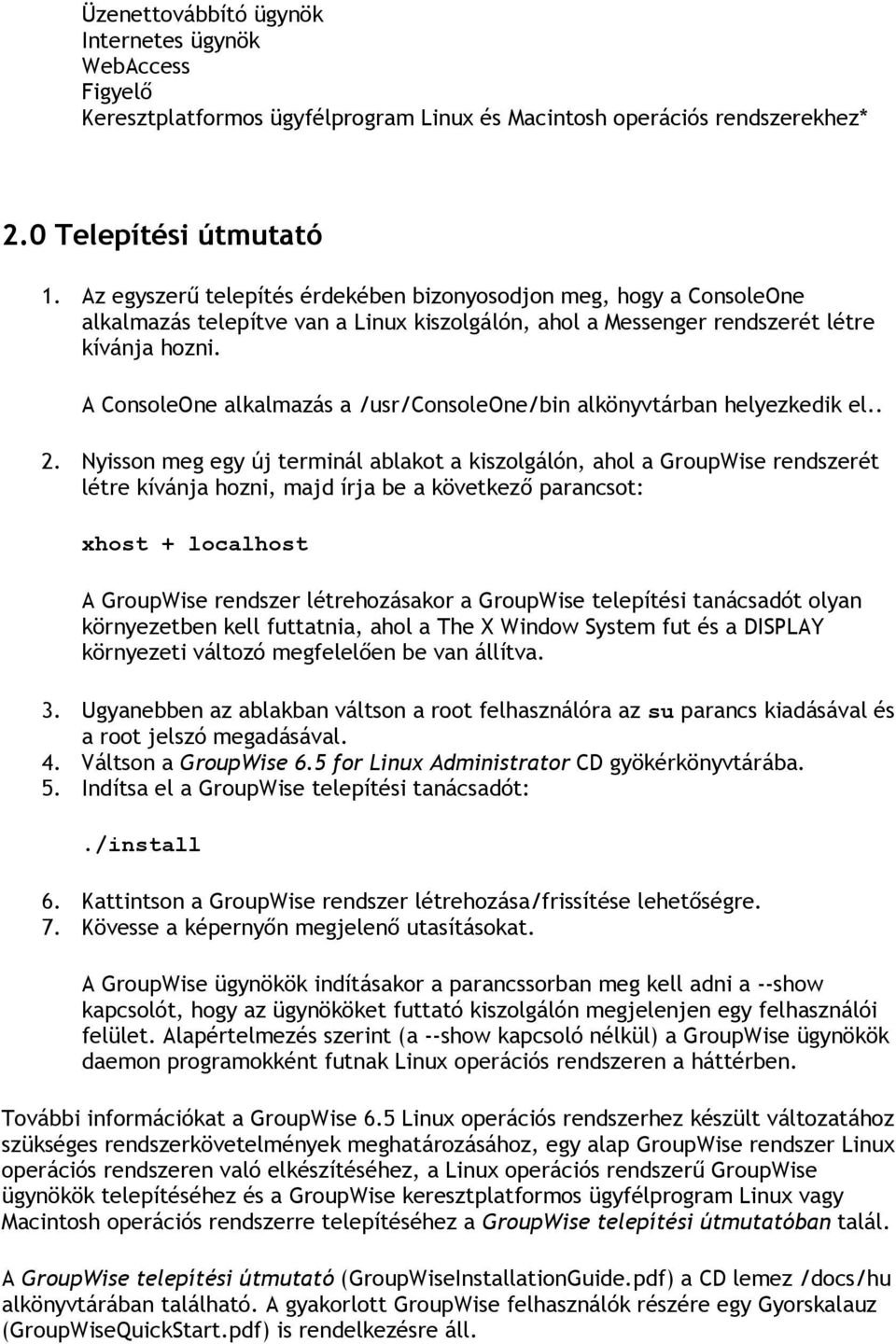 A ConsoleOne alkalmazás a /usr/consoleone/bin alkönyvtárban helyezkedik el.. 2.