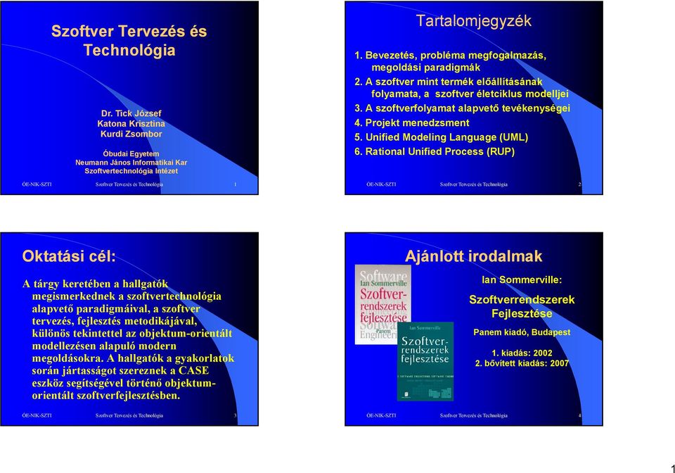 Ronl Unfd Poc (RUP) ÓE-NIK-SZTI Szofv Tvzé é Tchnoló 2 Oká cél: A áy kébn hllók kdnk zofvchnoló lpvő pdávl, zofv vzé, fjlzé odkájávl, különö knl z objku-onál odllzén lpuló