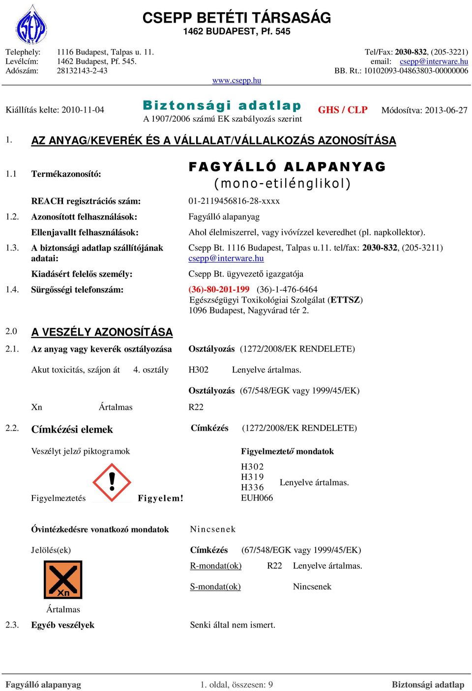 A biztonsági adatlap szállítójának adatai: Kiadásért felelős személy: Ahol élelmiszerrel, vagy ivóvízzel keveredhet (pl. napkollektor). Csepp Bt. 1116 Budapest, Talpas u.11. tel/fax: 2030-832, (205-3211) csepp@interware.