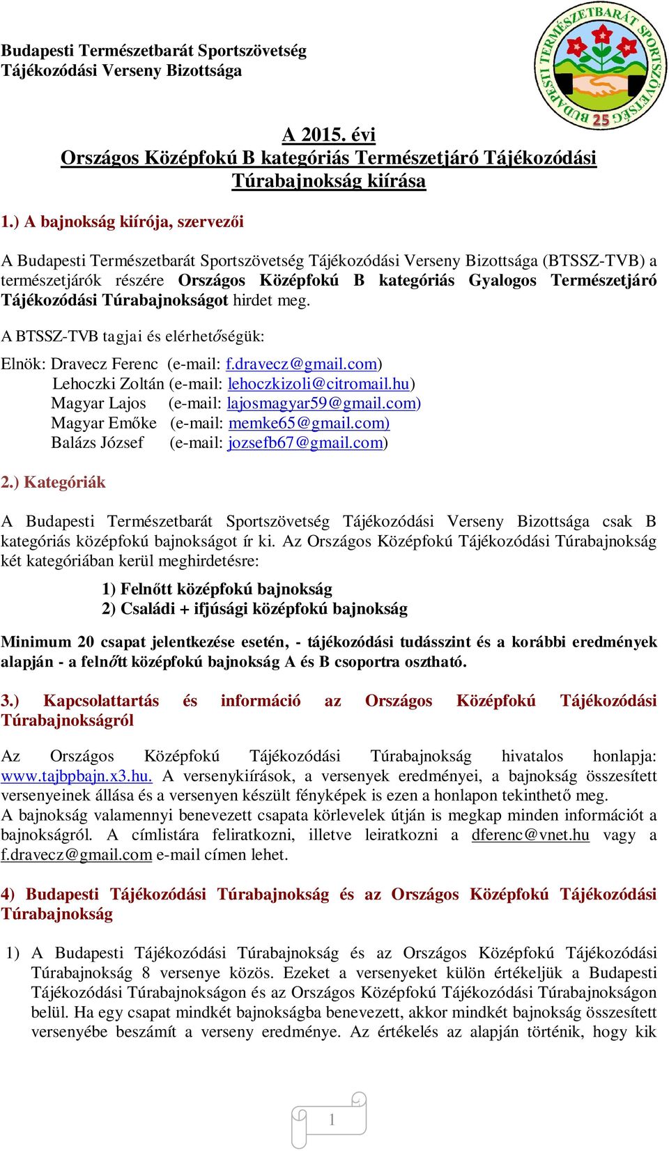 Tájékozódási Túrabajnokságot hirdet meg. A BTSSZ-TVB tagjai és elérhet ségük: Elnök: Dravecz Ferenc (e-mail: f.dravecz@gmail.com) Lehoczki Zoltán (e-mail: lehoczkizoli@citromail.