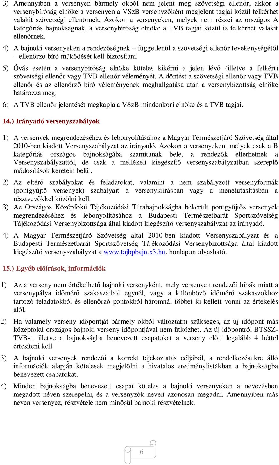 4) A bajnoki versenyeken a rendez ségnek függetlenül a szövetségi ellen r tevékenységét l ellen rz bíró m ködését kell biztosítani.