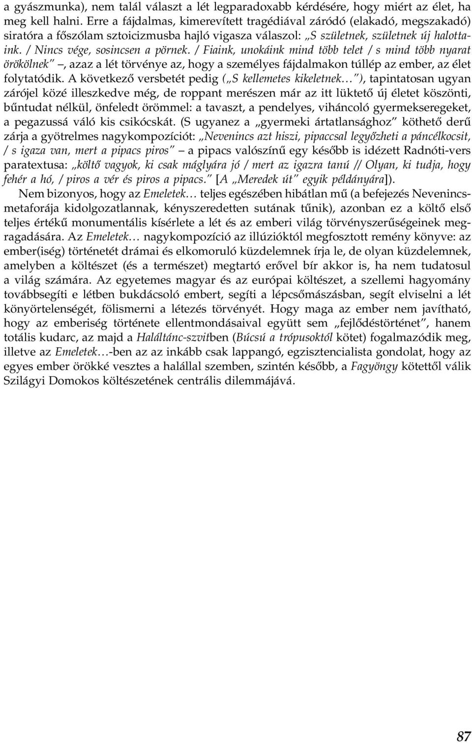 / Nincs vége, sosincsen a pörnek. / Fiaink, unokáink mind több telet / s mind több nyarat örökölnek, azaz a lét törvénye az, hogy a személyes fájdalmakon túllép az ember, az élet folytatódik.