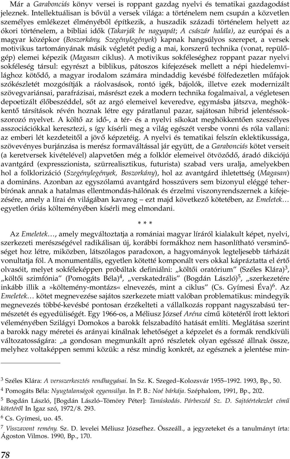 (Takarják be nagyapát; A császár halála), az európai és a magyar középkor (Boszorkány, Szegénylegények) kapnak hangsúlyos szerepet, a versek motivikus tartományának másik végletét pedig a mai,