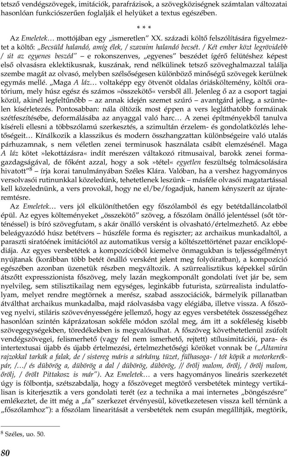 / Két ember közt legrövidebb / út az egyenes beszéd e rokonszenves, egyenes beszédet ígérő felütéshez képest első olvasásra eklektikusnak, kuszának, rend nélkülinek tetsző szöveghalmazzal találja