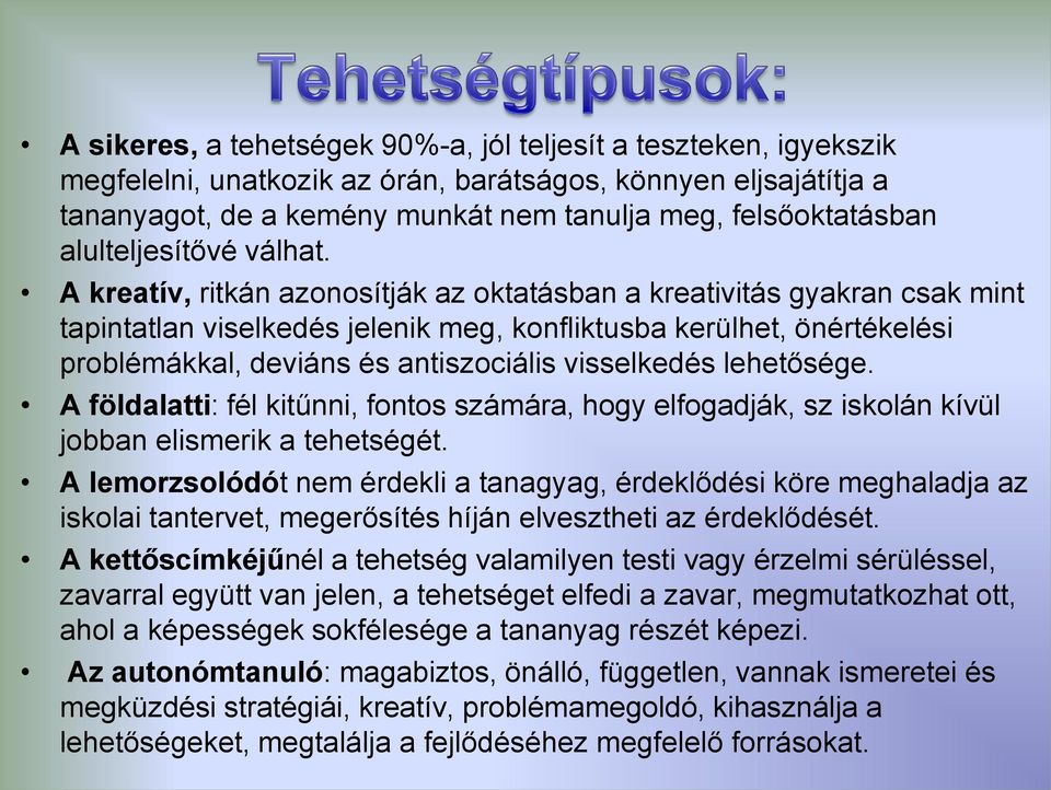 A kreatív, ritkán azonosítják az oktatásban a kreativitás gyakran csak mint tapintatlan viselkedés jelenik meg, konfliktusba kerülhet, önértékelési problémákkal, deviáns és antiszociális visselkedés