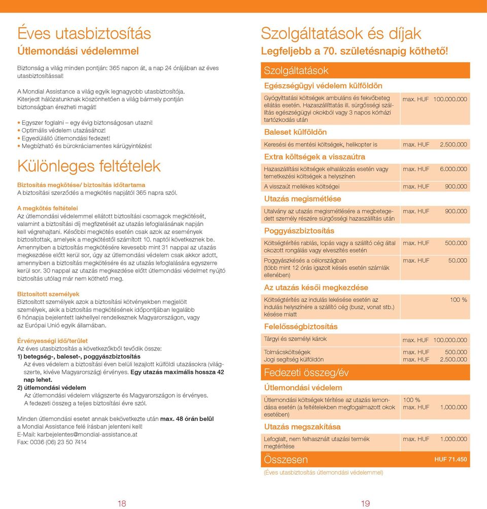 Megbízható és bürokráciamentes kárügyintézés! Különleges feltételek Biztosítás megkötése/ biztosítás időtartama A biztosítási szerződés a megkötés napjától 365 napra szól.