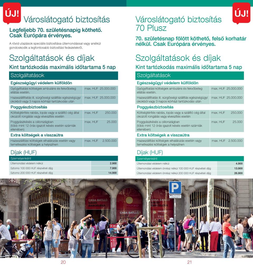 és ak Kint tartózkodás maximális időtartama 5 nap Egészségügyi védelem külföldön Gyógyíttatási költségek ambuláns és fekvőbeteg ellátás esetén. Hazaszállíttatás ill.