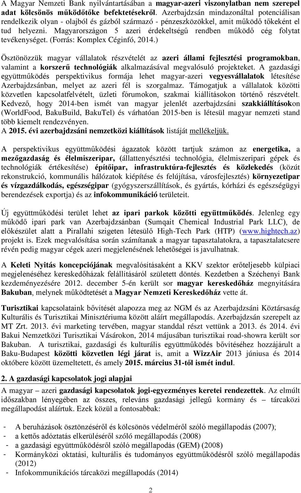 Magyarországon 5 azeri érdekeltségű rendben működő cég folytat tevékenységet. (Forrás: Komplex Céginfó, 2014.