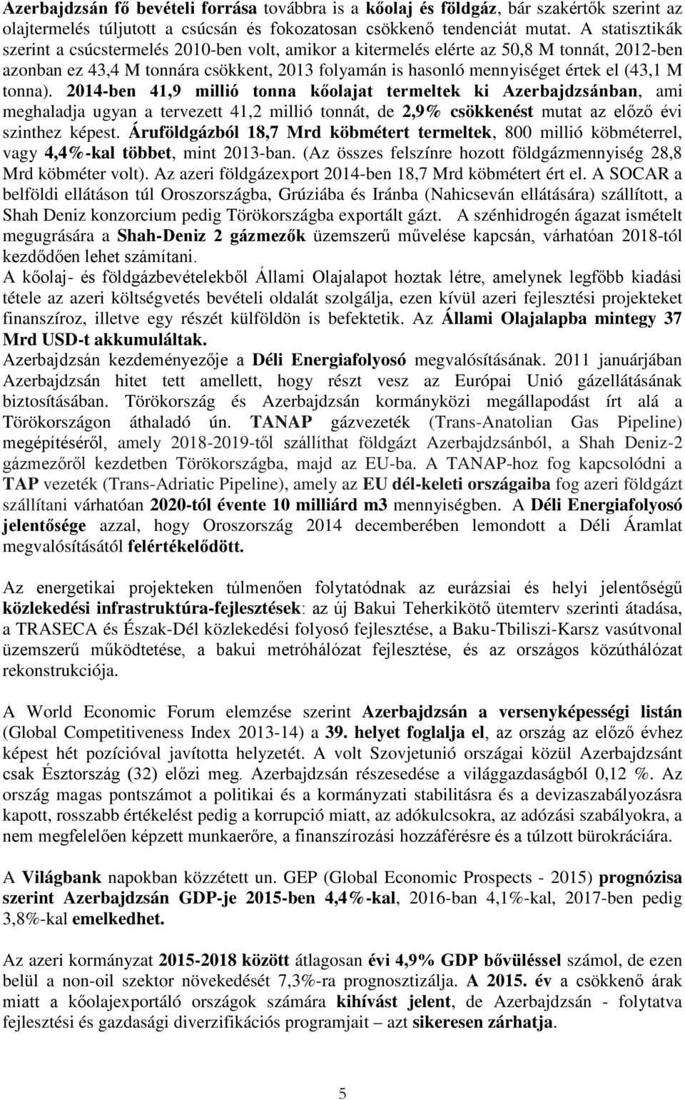 tonna). 2014-ben 41,9 millió tonna kőolajat termeltek ki Azerbajdzsánban, ami meghaladja ugyan a tervezett 41,2 millió tonnát, de 2,9% csökkenést mutat az előző évi szinthez képest.